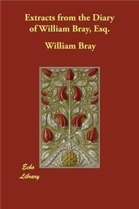 Extracts from the Diary of William Bray, Esq.