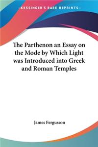 Parthenon an Essay on the Mode by Which Light was Introduced into Greek and Roman Temples