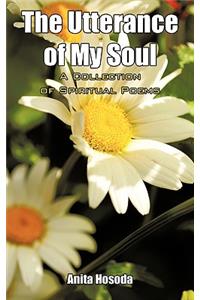 The Utterance of My Soul A Collection of Spiritual Poems