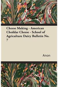 Cheese Making - American Cheddar Cheese - School of Agriculture Dairy Bulletin No. 7