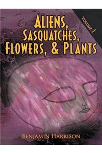Aliens, Sasquatches, Flowers, & Plants
