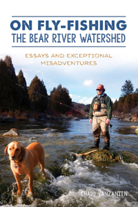On Fly-Fishing the Bear River Watershed