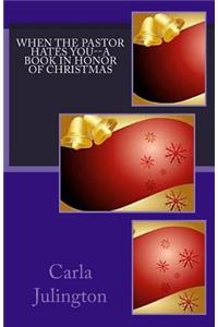 When The Pastor Hates You--A Book in Honor of Christmas
