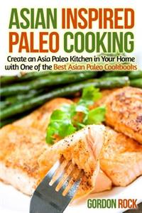 Asian Inspired Paleo Cooking: Create an Asia Paleo Kitchen in Your Home with One of the Best Asian Paleo Cookbooks: Create an Asia Paleo Kitchen in Your Home with One of the Best Asian Paleo Cookbooks