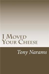 I Moved Your Cheese