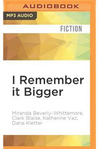 I Remember It Bigger