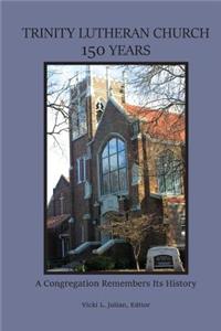 Trinity Lutheran Church 150 Years