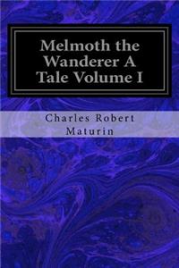 Melmoth the Wanderer A Tale Volume I
