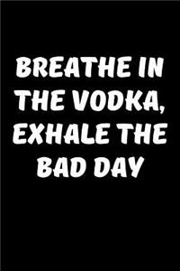 Breathe In The Vodka, Exhale The Bad Day