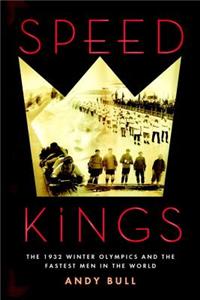 Speed Kings: The 1932 Winter Olympics and the Fastest Men in the World