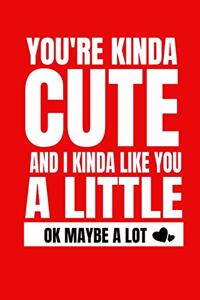 You're kinda cute and I kinda like you a little ok maybe a lot