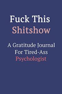 Fuck This ShitShow A Gratitude Journal For Tired-Ass Psychologist