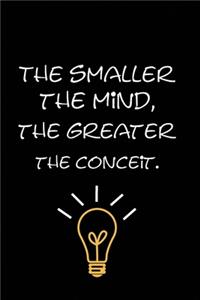 The smaller the mind, the greater the conceit