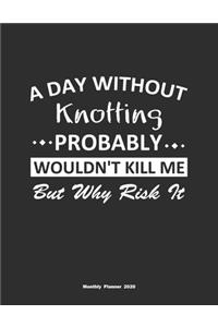 A Day Without Knotting Probably Wouldn't Kill Me But Why Risk It Monthly Planner 2020