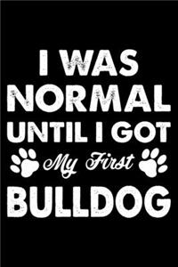 I Was Normal Until I Got My First Bulldog