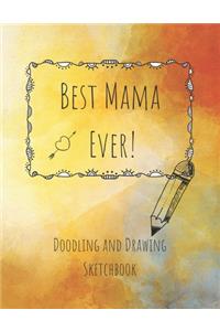 Best Mama Ever! Doodling and Drawing Sketchbook