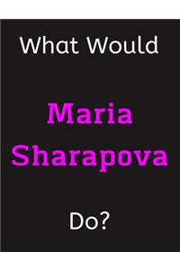 What Would Maria Sharapova Do?