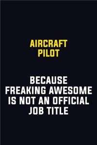 Aircraft Pilot Because Freaking Awesome Is Not An Official Job Title