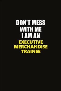 Don't Mess With Me I Am An Executive Merchandise Trainee