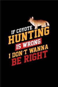 If Coyote Hunting Is Wrong I Don't Wann Be Right