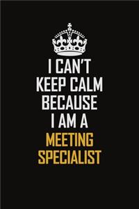 I Can't Keep Calm Because I Am A Meeting Specialist