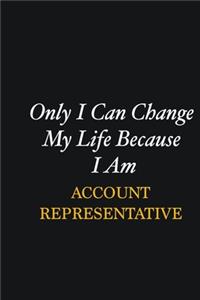 Only I Can Change My Life Because I Am Account Representative