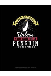 Always Be Yourself Unless You Can Be A Penguin Then Be A Penguin