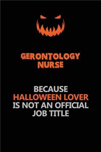 Gerontology nurse Because Halloween Lover Is Not An Official Job Title