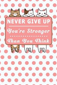 Never Give Up You're Stronger Than You Think