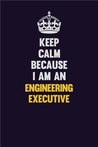 Keep Calm Because I Am An Engineering Executive