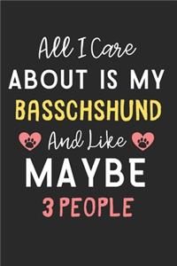 All I care about is my Basschshund and like maybe 3 people