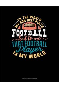 To The World My Son Just Plays Football But To Me That Football Player Is My World