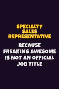 Specialty Sales Representative, Because Freaking Awesome Is Not An Official Job Title