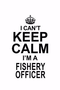 I Can't Keep Calm I'm A Fishery Officer