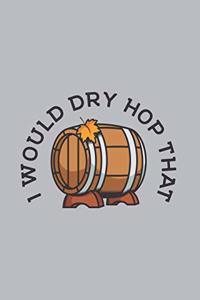 I Would Dry Hop That