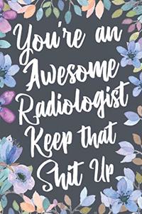 You're An Awesome Radiologist Keep That Shit Up