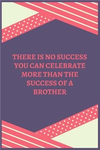 There Is No Success You Can Celebrate More Than The Success Of A Brother
