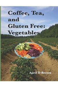 Coffee, Tea, and Gluten Free: Vegetables