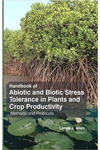 Handbook of Abiotic & Biotic Stress Tolerance in Plants & Crop Productivity : Methods & Protocols