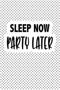 Sleep Now Party Later