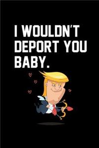 I Wouldn't Deport You Baby
