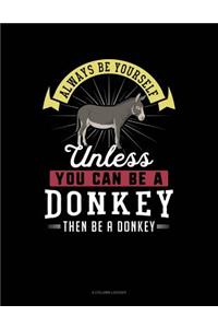 Always Be Yourself Unless You Can Be a Donkey Then Be a Donkey