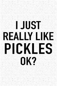 I Just Really Like Pickles Ok?