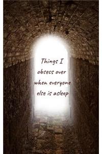 Things I Obsess Over When Everyone Else Is Asleep