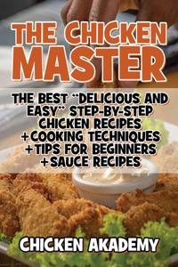The Chicken Master - The Best Delicious And Easy Step-by-step Chicken Recipes
