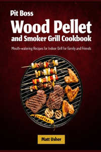 Pit Boss Wood Pellet and Smoker Grill Cookbook