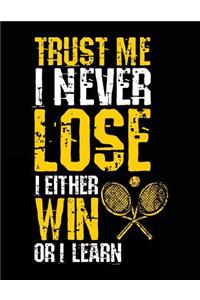 Trust Me I Never Lose I Either Win Or I Learn