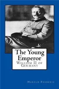 The Young Emperor: William II of Germany: William II of Germany