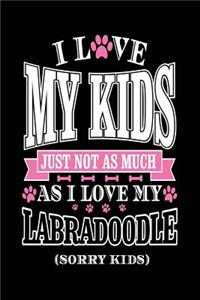 I Love My Kids Just Not As Much As I Love My Labradoodle (Sorry Kids)