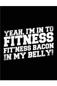 Yeah, I'm In To Fitness Fit'ness Bacon In My Belly!